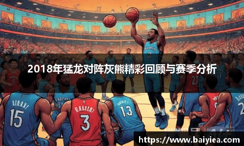 2018年猛龙对阵灰熊精彩回顾与赛季分析
