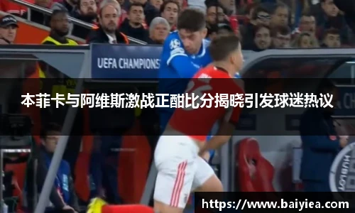 本菲卡与阿维斯激战正酣比分揭晓引发球迷热议
