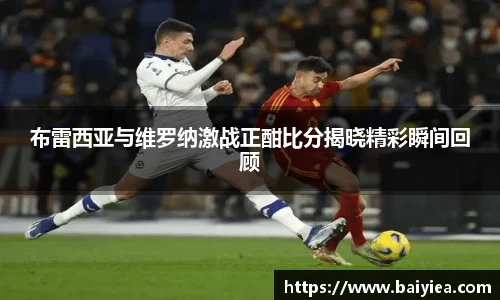 布雷西亚与维罗纳激战正酣比分揭晓精彩瞬间回顾